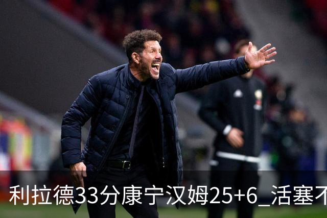 利拉德33分康宁汉姆25+6 活塞不敌雄鹿23连败
